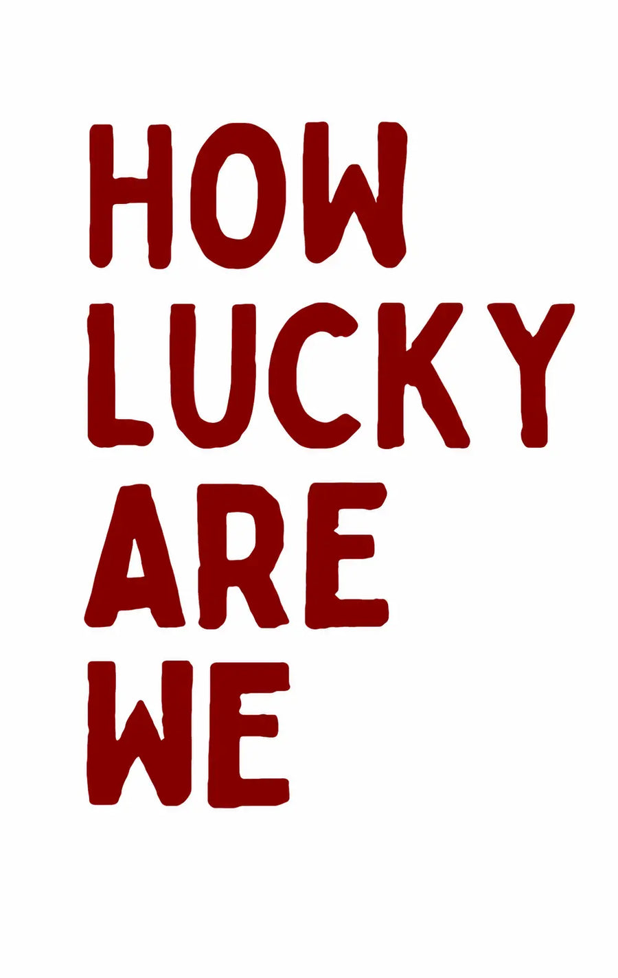 Quote print with red 'How lucky are we' lettering on white background