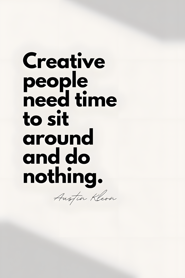 Creative people need time to sit around and do nothing quote in bold black type on cream
