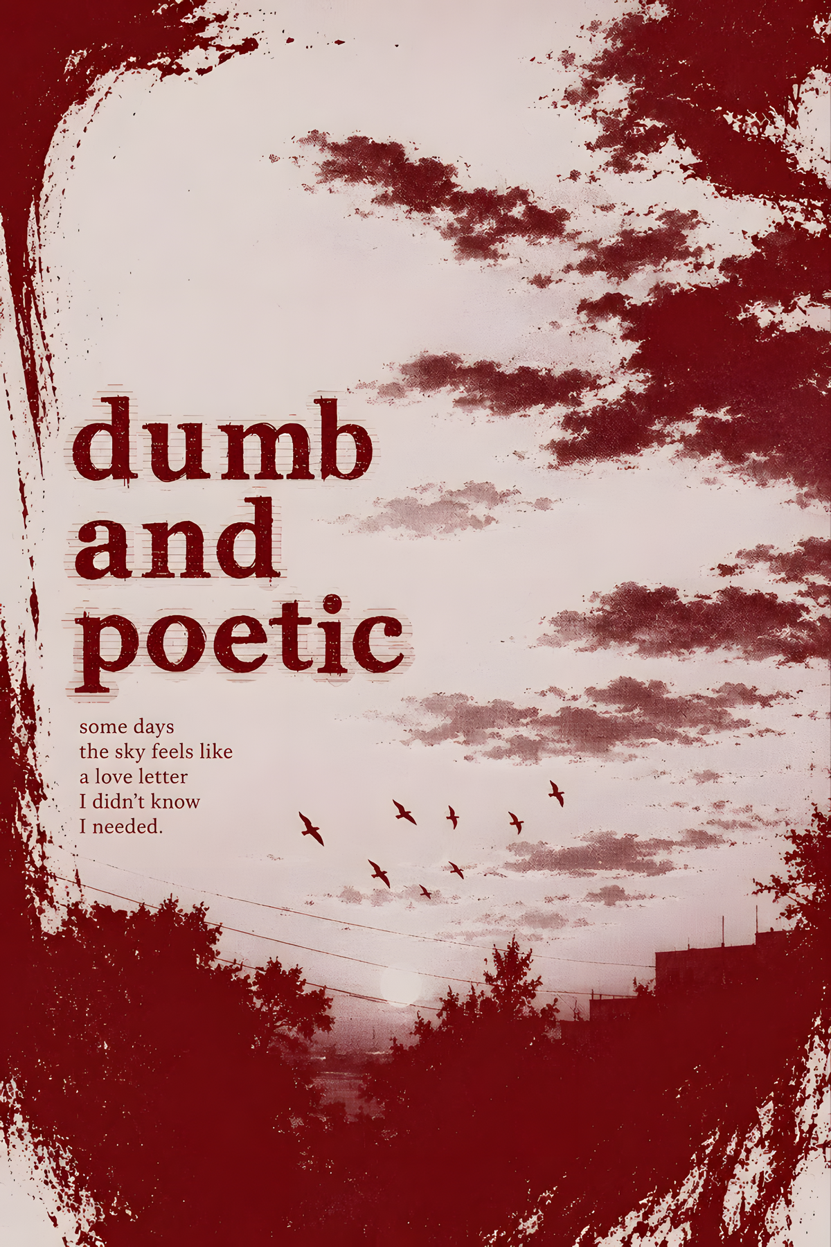 Dumb and poetic burgundy distressed lettering over pale pink clouds with birds and tree silhouettes